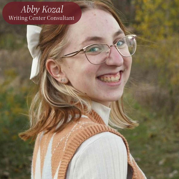 Picture of a girl with shoulder length red and blonde hair and glasses. Text reading: Abby Kozal, Writing Center Consultant.