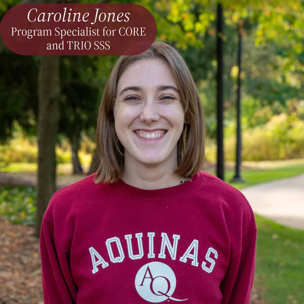 Headshot of a woman with shoulder length hair, standing outside in an Aquinas College sweatshirt. Text reading: Caroline Jones, CORE and TRIO SSS Program Specialist.