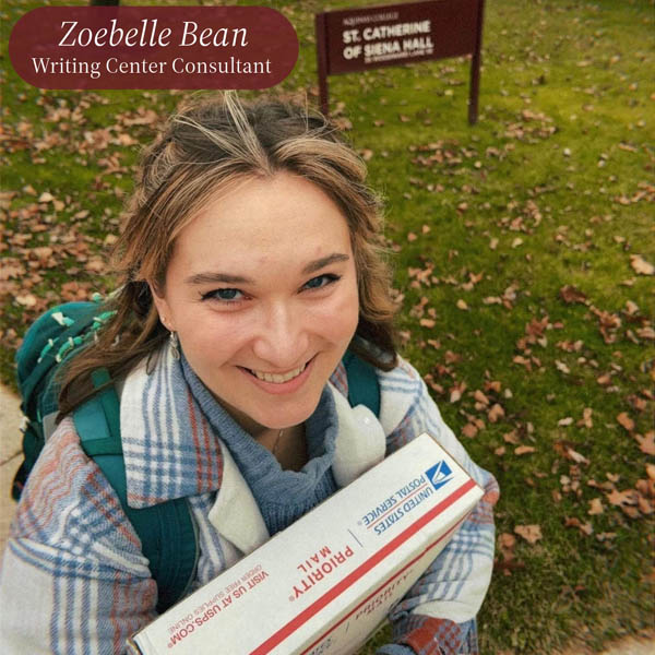 Selfie of a girl with long hair, holding a package outside, in front of a sign for St. Catherine of Sienna Hall. Text reading: Zoebelle Bean, Writing Center Consultant.